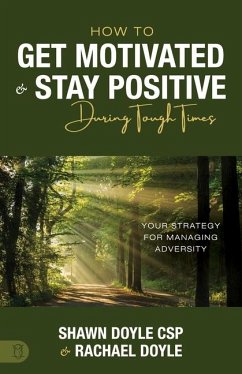How to Get Motivated and Stay Positive During Tough Times - Doyle, Shawn; Doyle, Rachael