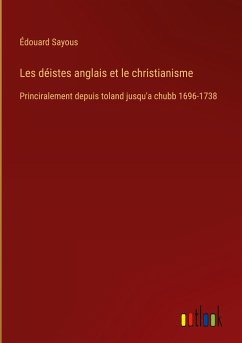 Les déistes anglais et le christianisme - Sayous, Édouard