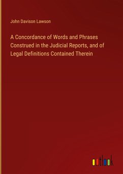 A Concordance of Words and Phrases Construed in the Judicial Reports, and of Legal Definitions Contained Therein