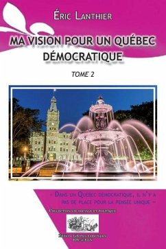 Ma Vision Pour Un Québec Démocratique - Tome 2 - Lanthier, Éric