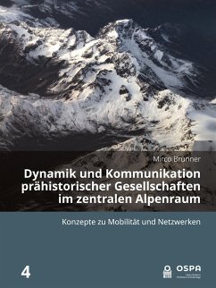 Dynamik und Kommunikation prähistorischer Gesellschaften im zentralen Alpenraum - Brunner, Mirco