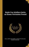 Briefe Von Schillers Gattin an Einem Vertrauten Freund