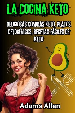 La Cocina Keto: Deliciosas Comidas Keto, Platos Cetogénicos, Recetas Fáciles de Keto (eBook, ePUB) - Allen, Adams