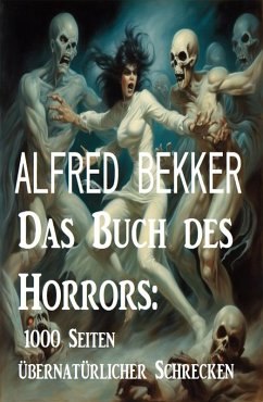 Das Buch des Horrors: 1000 Seiten übernatürlicher Schrecken (eBook, ePUB) - Bekker, Alfred