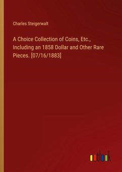 A Choice Collection of Coins, Etc., Including an 1858 Dollar and Other Rare Pieces. [07/16/1883] - Steigerwalt, Charles