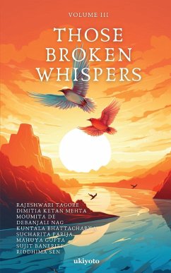 Those Broken Whispers Volume III - Rajeshwari Tagore; Dimita Ketan Mehta; Moumita de