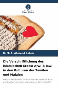 Die Verschriftlichung des islamischen Erbes: Arwi & Jawi in den Kulturen der Tamilen und Malaien - Zubair, K. M. A. Ahamed
