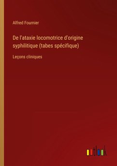 De l'ataxie locomotrice d'origine syphilitique (tabes spécifique) - Fournier, Alfred