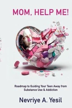Mom, Help Me! Roadmap to Guiding Your Teen Away from Substance Use & Addiction - Yesil, Nevriye A