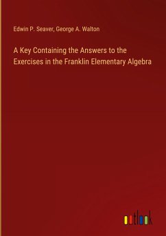 A Key Containing the Answers to the Exercises in the Franklin Elementary Algebra - Seaver, Edwin P.; Walton, George A.
