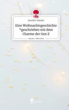 Eine Weihnachtsgeschichte *geschrieben mit dem Charme der Gen Z. Life is a Story - story.one - Stünkel, Jennifer