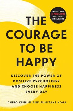 The Courage to Be Happy - Kishimi, Ichiro; Koga, Fumitake