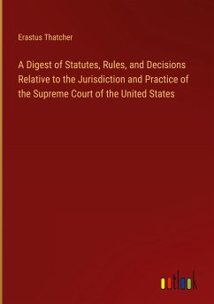 A Digest of Statutes, Rules, and Decisions Relative to the Jurisdiction and Practice of the Supreme Court of the United States