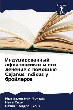 Inducirowannyj aflatoxikoz i ego lechenie s pomosch'ü Cajanus indicus u brojlerow - Mondal, Mrit'ündzhoj;Sahu, Neha;Chandra Ghosh, Ratan