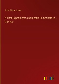 A First Experiment: a Domestic Comedietta in One Act - Jones, John Wilton