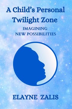 A Child's Personal Twilight Zone: Imagining New Possibilities (eBook, ePUB) - Zalis, Elayne