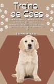 Treino de Cães: Um Manual Moderno e Completo Para Cuidar so Seu Animal de Estimação com Amor e Compreensão - Aprenda Tudo o Que Precisa de Saber Sobre Como Treinar Corretamente o Seu Cão! (eBook, ePUB)