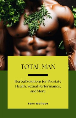 Total Man: Herbal Solutions for Prostate Health, Sexual Performance and More (eBook, ePUB) - Wallace, Sam; Awesam