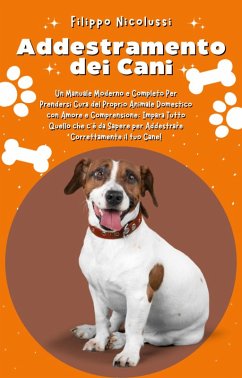 Cover Addestramento dei Cani: Un Manuale Moderno e Completo Per Prendersi Cura del Proprio Animale Domestico con Amore e Comprensione (eBook, ePUB)