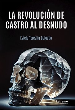 La revolución de Castro al desnudo (eBook, ePUB) - Delgado, Estela Teresita