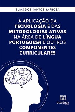 A aplicação da tecnologia e das metodologias ativas na área de Língua Portuguesa e outros componentes curriculares (eBook, ePUB) - Barbosa, Elias dos Santos