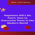 Napoleon Hill's Six Fears: How to Overcome Them in the Modern World (eBook, ePUB)