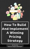 How To Build And Implement A Winning Pricing Strategy (eBook, ePUB)
