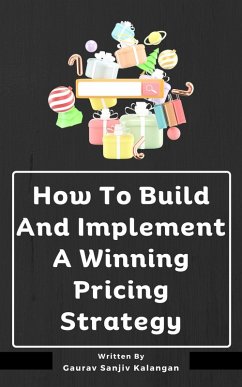 How To Build And Implement A Winning Pricing Strategy (eBook, ePUB) - Kalangan, Gaurav Sanjiv
