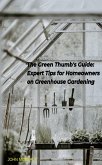 The Green Thumb's Guide: Expert Tips for Homeowners on Greenhouse Gardening (eBook, ePUB)