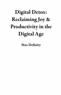 Digital Detox: Reclaiming Joy & Productivity in the Digital Age (eBook, ePUB) - Definity, Max