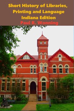 Short History of Libraries, Printing and Language - Indiana Edition (Indiana History Series, #1) (eBook, ePUB) - Wonning, Paul R.