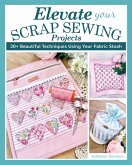 Elevate Your Scrap Sewing Projects (eBook, ePUB) Elevate Your Scrap Sewing Projects (eBook, ePUB)
