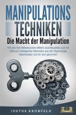 MANIPULATIONSTECHNIKEN - Die Macht der Manipulation: Wie Sie Ihre Mitmenschen effektiv durchleuchten und mit Hilfe von intelligenten Methoden aus der Psychologie beeinflussen und für sich gewinnen (eBook, ePUB)