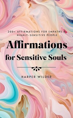 Affirmations for Sensitive Souls: 200+ Affirmations for Empaths & Highly-Sensitive People (eBook, ePUB) - Wilder, Harper