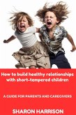 How to Build Healthy Relationships With Short-Tempered Children: A Guide For Parents and Caregivers (eBook, ePUB)