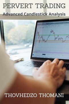 Pervert Trading: Advanced Candlestick Analysis (eBook, ePUB) - Thomani, Thovhedzo