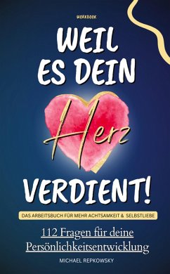 Workbook: Weil es dein Herz verdient! Das Arbeitsbuch für mehr Achtsamkeit & Selbstliebe - Repkowsky, Michael