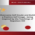 Overcome Self-Doubt and Build a Positive Self-Image , being inspired by the Teachings of Napoleon Hill (eBook, ePUB)