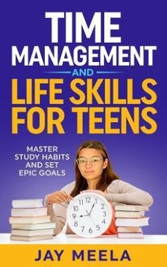 Time Management and Life Skills For Teens (eBook, ePUB) - Meela, Jay Time Management and Life Skills For Teens (eBook, ePUB) - Meela, Jay