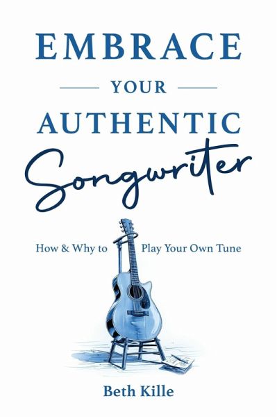 Embrace Your Authentic Songwriter (eBook, ePUB) Embrace Your Authentic Songwriter (eBook, ePUB)