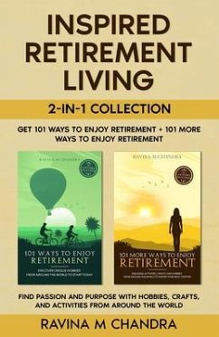 Inspired Retirement Living 2-in-1 Collection Get 101 Ways to Enjoy Retirement + 101 More Ways to Enjoy Retirement - Find Passion and Purpose with Hobbies, Crafts, and Activities from Around the World (eBook, ePUB) - Chandra, Ravina M