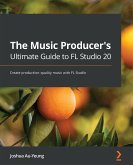 The Music Producer's Ultimate Guide to FL Studio 20 (eBook, ePUB)
