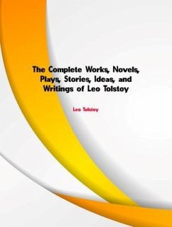 The Complete Works, Novels, Plays, Stories, Ideas, and Writings of Leo Tolstoy (eBook, ePUB) - Leo Tolstoy