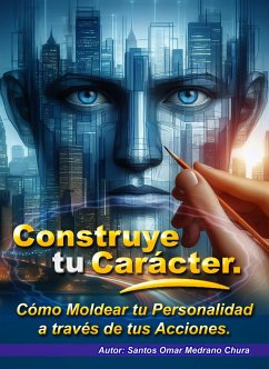 Construye tu Carácter. (eBook, ePUB) - Chura, Santos Omar Medrano