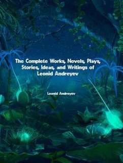 The Complete Works, Novels, Plays, Stories, Ideas, and Writings of Leonid Andreyev (eBook, ePUB) - Leonid Andreyev