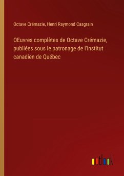 OEuvres complètes de Octave Crémazie, publiées sous le patronage de l'Institut canadien de Québec