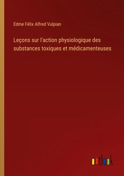 Leçons sur l'action physiologique des substances toxiques et médicamenteuses - Vulpian, Edme Félix Alfred