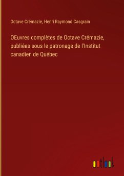 OEuvres complètes de Octave Crémazie, publiées sous le patronage de l'Institut canadien de Québec