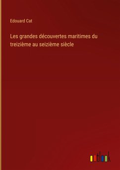 Les grandes découvertes maritimes du treizième au seizième siècle - Cat, Edouard