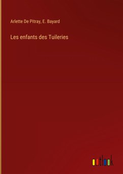 Les enfants des Tuileries - De Pitray, Arlette; Bayard, E.